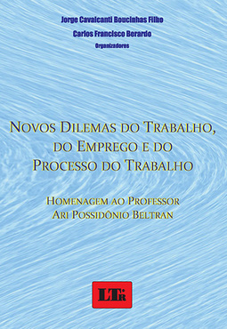 Novos dilemas do trabalho, do emprego e do processo do trabalho: Homenagem ao professor Ari Possidônio Beltran