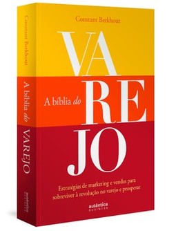 A Bíblia do varejo: estratégias de marketing e vendas para sobreviver à revolução no varejo e prosperar