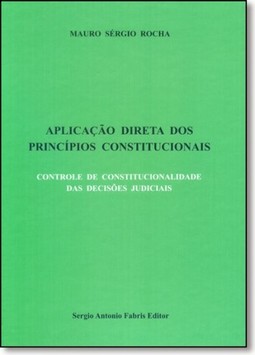 Aplicação Direta dos Princípios Constitucionais: Controle de Constitucionalidade das Decisões Judiciais