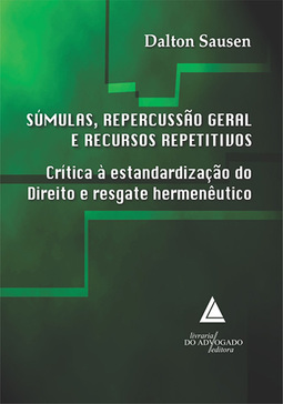 Súmulas, repercussão geral e recursos repetitivos: Crítica à estandardização do direito e resgate hermenêutico