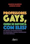 Professores gays, quem se Importa com eles?: um estudo autoetnográfico da homofobia contra professores gays nas escolas
