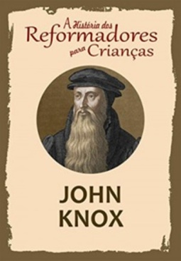 John Knox (A História dos Reformadores para Crianças #3)