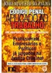 Código Penal Aplicado ao Trabalho: com Jurisprudência e Anotações.....