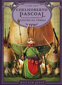  A Lenda Dos Guardiões - Coelhoberto Pascoal E Os Ovos Guerreiros No Centro Da Terra - William Joyce