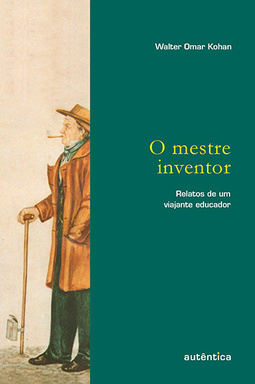 O mestre inventor: Relatos de um viajante educador