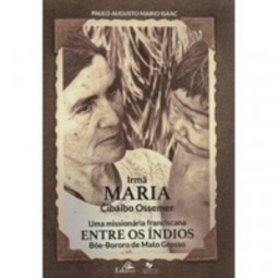 Irmã Maria Cibaíbo Ossemer - Uma Missionária Franciscana entre os Índios Boe-Bororo de Mato Grosso #1