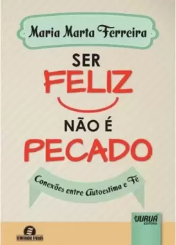 Ser Feliz Não é Pecado - Conexões entre Autoestima e Fé