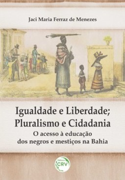 Igualdade e liberdade; pluralismo e cidadania: o acesso à educação dos negros e mestiços na Bahia