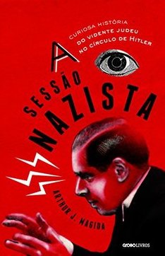 SESSAO NAZISTA, A - A CURIOSA HISTORIA DO VIDENTE JUDEU NO CIRCULO DE HITLER
