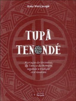 Tupã Tenondé: a Criação do Universo, da Terra e do Homem Segundo a...