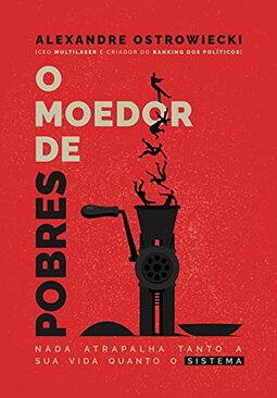O Moedor de Pobres: Nada Atrapalha Tanto A Sua Vida Quanto O Sistema