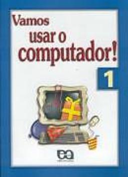 Vamos Usar o Computador! - 1 série - 1 grau