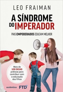 A síndrome do imperador: Pais empoderados educam melhor