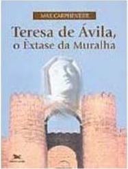 Teresa de Ávila, o Êxtase da Muralha