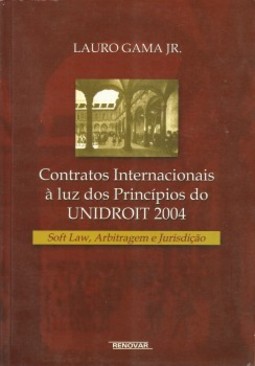 Contratos internacionais à luz dos princípios do UNIDROIT 2004: soft law, arbitragem e jurisdição