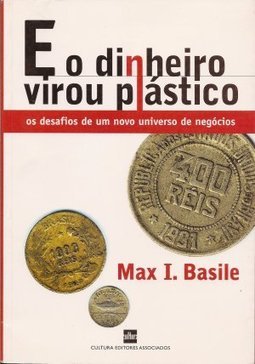 E o Dinheiro Virou Plástico : Desafios de um Novo Universo de Negócios