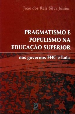 Pragmatismo e Populismo na Educação Superior: nos Governos FHC e Lula