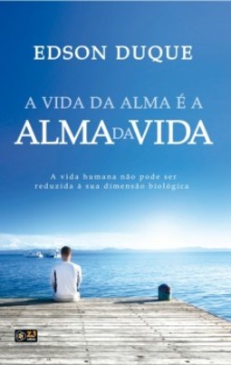 A vida da alma é a alma da vida: A vida humana não pode ser reduzida à sua dimensão biológica