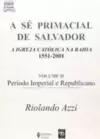 Se Primacial De Salvador (A) A Igreja Catolica Na Bahia (1551-2001) - Volume 2