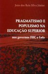 Pragmatismo e Populismo na Educação Superior: nos Governos FHC e Lula