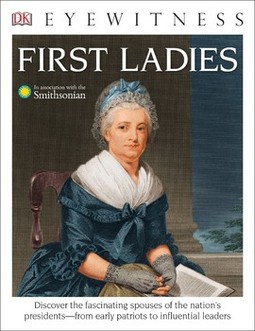 DK Eyewitness Books: First Ladies: Discover the Fascinating Spouses of the Nation's Presidents from Early Patriots