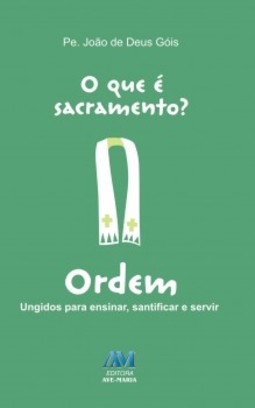 O que é sacramento?: ordem - Ungidos para ensinar, santificar e servir
