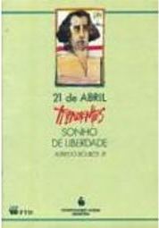 21 de Abril: Tiradentes, Sonho de Liberdade