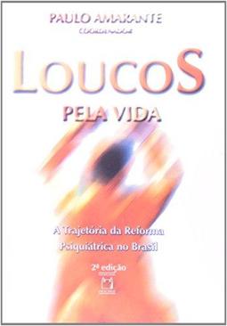 Loucos pela Vida: a trajetória da reforma psiquiátrica no Brasil