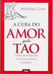 A cura do amor pelo Tao: como aperfeiçoar a energia sexual feminina