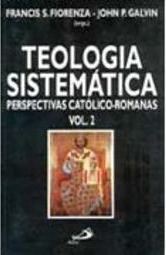 Teologia Sistemática: Perspectivas Católico-Romanas - vol. 2