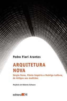 Arquitetura nova: Sérgio Ferro, Flávio Império e Rodrigo Lefèvre, de Artigas aos multirões