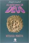 Máscaras de Deus: Mitologia Primitiva, As - vol. 1