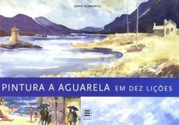 Pintura a Aguarela em dez Lições