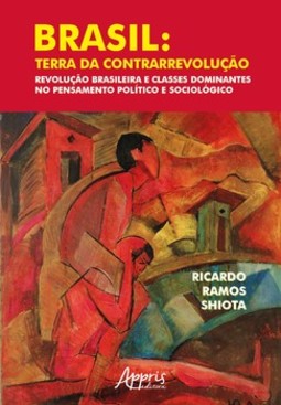 Brasil: terra da contrarrevolução – revolução brasileira e classes dominantes no pensamento político e sociológico