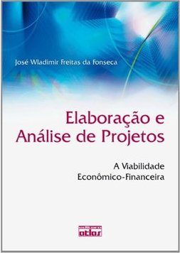 Elaboração e análise de projetos: A viabilidade econômico-financeira