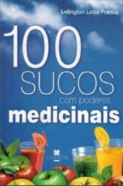 100 Sucos com Poderes Medicinais