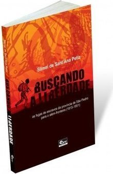 Buscando a Liberdade:  as fugas de escravos da província de São Pedro para o além-fronteira (1815-1851)