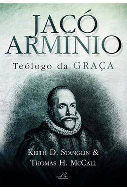 Jacó Armínio Teólogo da Graça