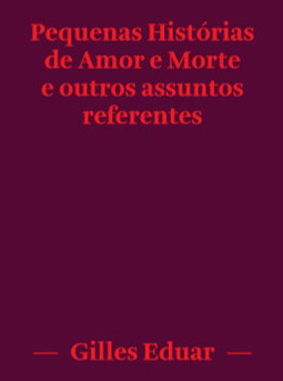 Pequenas histórias de amor e morte e outros assuntos referentes