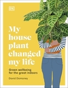 My House Plant Changed My Life: Green Wellbeing for the Great Indoors