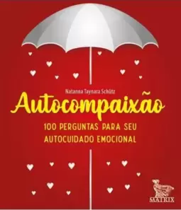 Autocompaixão: 100 Perguntas para o Seu Autocuidado Emocional