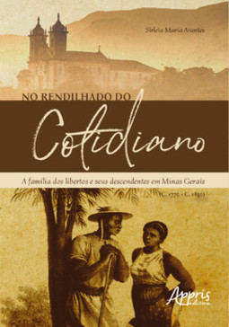 No rendilhado do cotidiano: a família dos libertos e seus descendentes em minas gerais (C. 1770 – C. 1850)