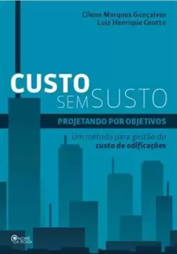 Custo sem Susto - Um Metodo para Gestão do Custo de Edificações