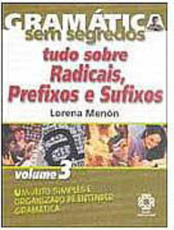Gramática sem Segredos:Tudo Sobre Radicais, Prefixos e Sufixos - vol.