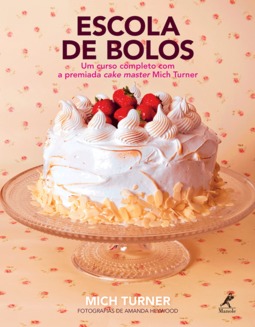 Escola de bolos: Um curso completo com a premiada cake master Mich Turner