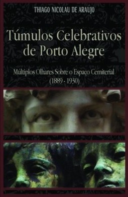 Túmulos celebrativos de porto alegre: múltiplos olhares sobre o espaço cemiterial (1889-1930)