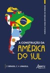 A construção da América do Sul: o Brasil e a Unasul