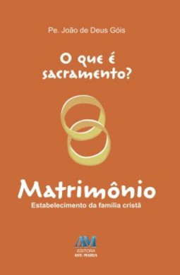 O que é sacramento?: matrimônio - Estabelecimento da família cristã