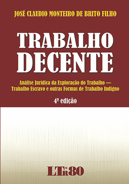 Trabalho decente: Análise jurídica da exploração do trabalho - Trabalho escravo e outras formas de trabalho indigno