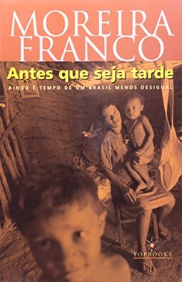 Antes que Seja Tarde. Ainda É Tempo de Um Brasil Menos Desigual